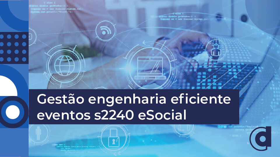 blog-dauar-medtra-Gestão engenharia eficiente eventos s2240 eSocial
